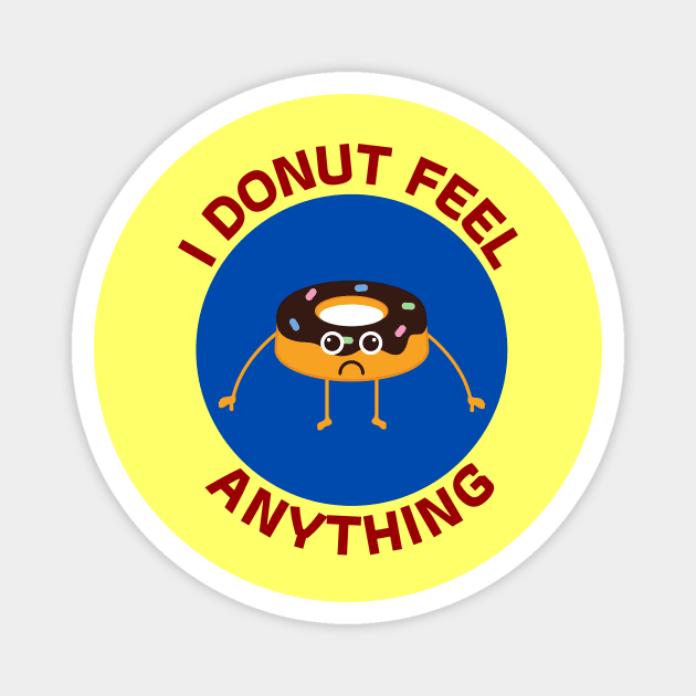 I Donut Feel Anything | Donut Pun Magnet by Allthingspunny